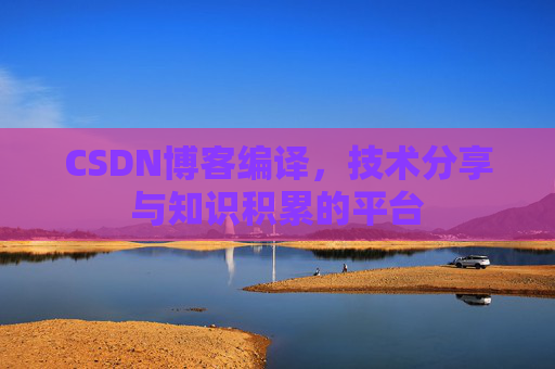 CSDN博客编译，技术分享与知识积累的平台