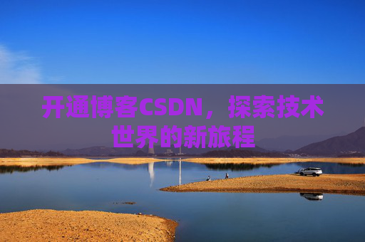 开通博客CSDN，探索技术世界的新旅程
